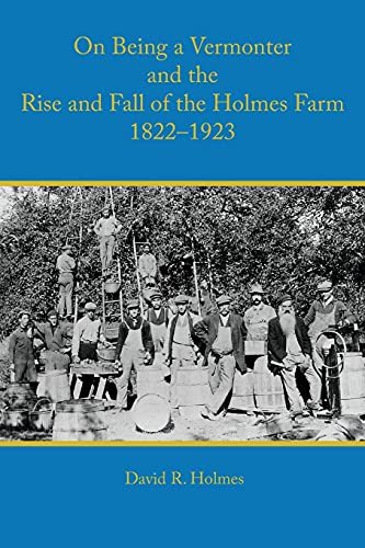 9781887043946: On Being a Vermonter and the Rise and Fall of the Holmes Farm 1822-1923
