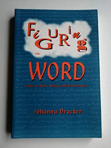 Stock image for Figuring the Word: Essays on Books, Writing and Visual Poetics for sale by Front Cover Books