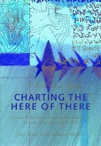 Imagen de archivo de Charting The Here Of There: French & American Poetry in Translation in Literary Magazines, 1850-2002 a la venta por Books From California