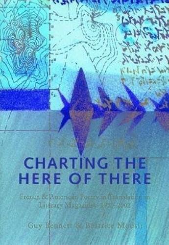 9781887123631: Charting The Here Of There: French & American Poetry in Translation in Literary Magazines, 1850-2002