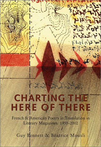 Stock image for Charting The Here Of There: French & American Poetry in Translation in Literary Magazines, 1850-2002 for sale by cornacres