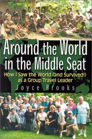 Around the World in the Middle Seat: How I Saw the World (and Survived!) as a Group Travel Leader - Brooks, Joyce