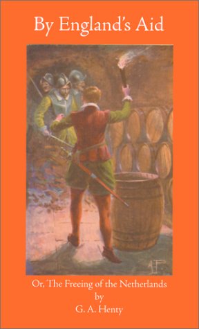 Imagen de archivo de By England's Aid: Or the Freeing of the Netherlands (1585-1604) (Works of G. A. Henty (Paperback)) a la venta por HPB Inc.