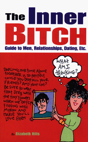 Stock image for The Inner Bitch: Guide to Men, Relationships, Dating, Etc. / By Elizabeth Hilts for sale by Wonder Book