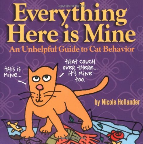 Beispielbild fr Everything Here Is Mine: An Unhelpful Guide to Cat Behavior zum Verkauf von ZBK Books