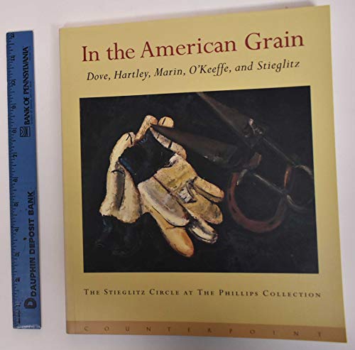 9781887178266: In the American Grain: Arthur Dove, Marsden Hartley, John Marin, Georgia O'Keeffe, and Alfred Stieglitz : The Stieglitz Circle at the Phillips Collection