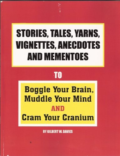 Imagen de archivo de Stories, Tales, Yarns, Vignettes, Anecdotes and Mementoes to Boggle Your Brain, Muddle Your Mind, and Cram Your Cranium a la venta por Better World Books