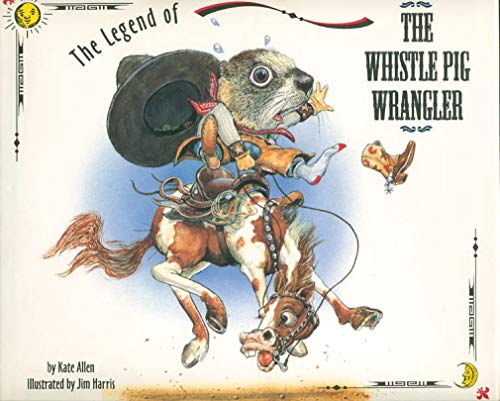Imagen de archivo de The Legend of the Whistle Pig Wrangler a la venta por Reliant Bookstore