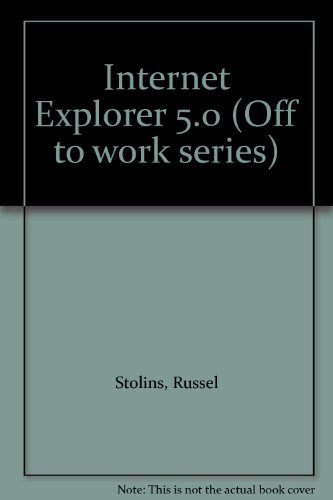 Internet Explorer 5.0 (Off to work series) (9781887281874) by Stolins, Russel