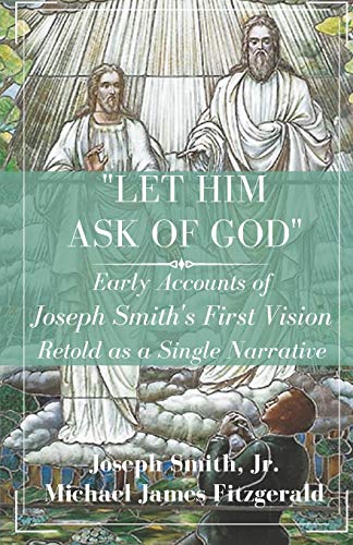 Stock image for Let Him Ask of God": Early Accounts of Joseph Smith's First Vision Retold as a Single Narrative for sale by Books Unplugged