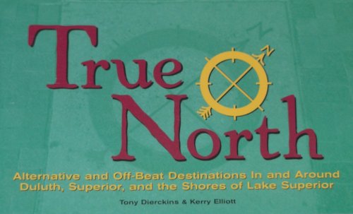 Stock image for True North : Alternate and Off-Beat Destinations in and Around Duluth Superior and Shores of Lake Superior for sale by HPB-Ruby