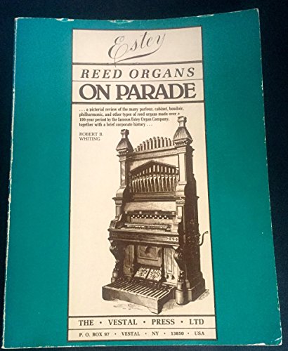 Beispielbild fr Estey Reed Organs on Parade: A Pictorial Review of the Many Parlour, Cabinet, Boudoir, Philharmonic, and Other Types of Reed Organs Made over a . Together with a Brief Corporate History zum Verkauf von Irish Booksellers