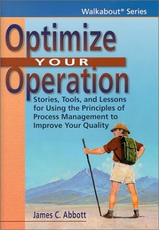 Imagen de archivo de Optimize Your Operation: Stories, Tools and Lessons for Using the Principles of Process Management to Improve Your Quality (The Walkabout Series) a la venta por Ergodebooks