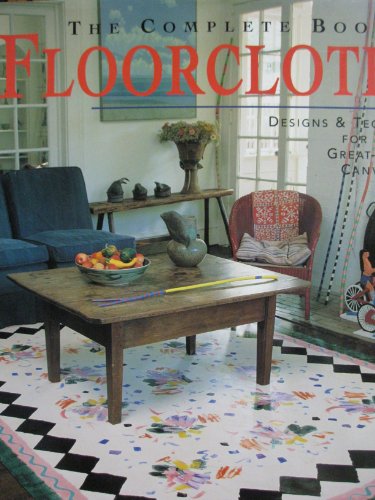 Stock image for The Complete Book of Floorcloths : Designs and Techniques for Painting Great-Looking Canvas Rugs for sale by Callaghan Books South