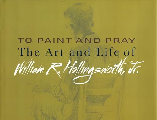 Beispielbild fr To Paint and Pray: The Art and Life of William R. Hollingsworth, Jr. zum Verkauf von Gulf Coast Books