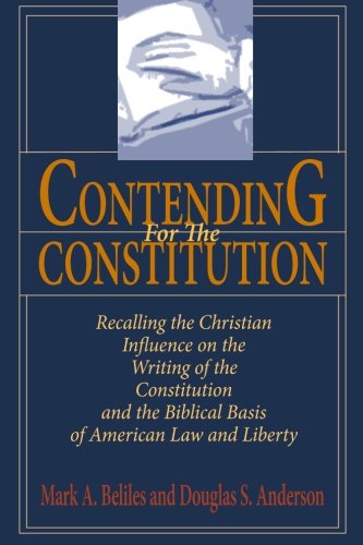 Stock image for Contending for the Constitution : Recalling the Christian Influence on the Writing of the Constitution and the Biblical Basis of American Law and Liberty for sale by Better World Books