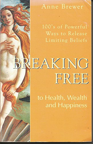 Beispielbild fr Breaking Free to Health, Wealth Happiness: 100'S of Powerful Ways to Release Limiting Beliefs zum Verkauf von Front Cover Books