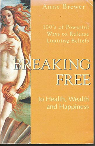 Stock image for Breaking Free to Health, Wealth & Happiness: 100'S of Powerful Ways to Release Limiting Beliefs for sale by SecondSale