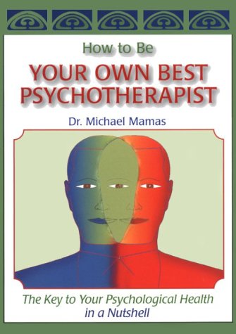 Beispielbild fr How to Be Your Own Best Psychotherapist: The Key to Your Psychological Health in a Nutshell zum Verkauf von SecondSale