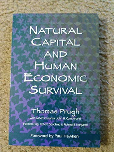 Natural Capital and Human Economic Survival (9781887490023) by Prugh, Thomas; Costanza, Robert; Cumberland, John H.; Daly, Herman; Goodland, Robert; Norgaard, Richard B.