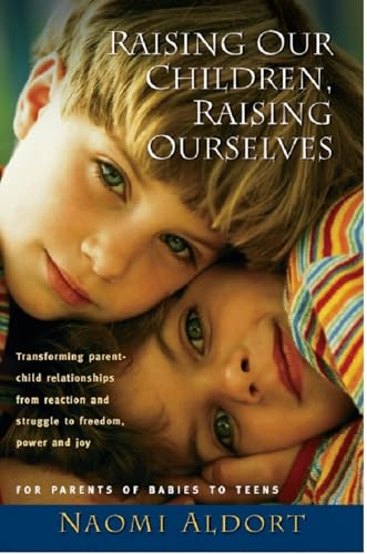 9781887542326: Raising Our Children, Raising Ourselves: Transforming parent-child relationships from reaction and struggle to freedom, power and joy