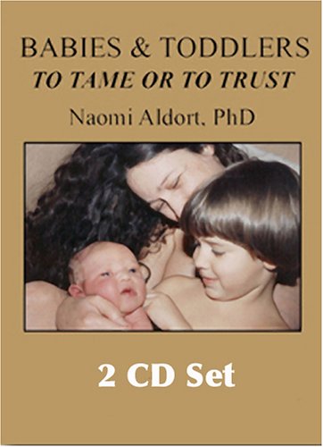 9781887542364: Babies & Toddlers, to Tame or to Trust (2 CD set) by Naomi Aldort (2006-03-01)