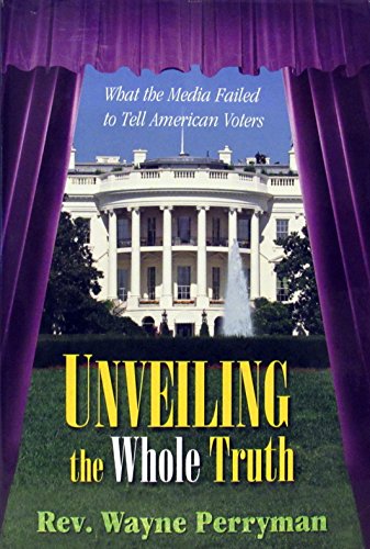 Stock image for Unveiling the Whole Truth: What the Media Failed to Tell American Voters for sale by SecondSale