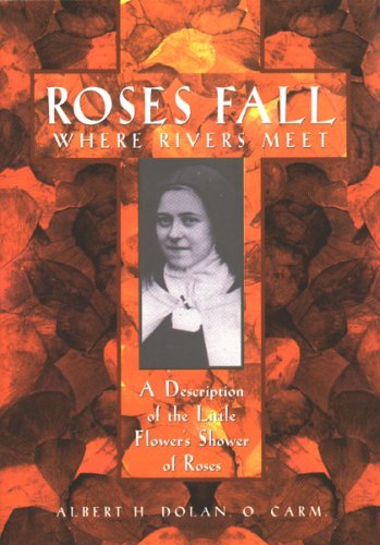 Imagen de archivo de Roses Fall Where Rivers Meet: A Description and Explanation of the Shower of Roses of the Little Flower a la venta por ZBK Books