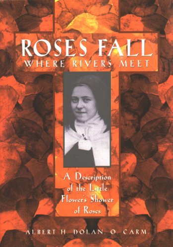 Stock image for Roses Fall Where Rivers Meet: A Description and Explanation of the Shower of Roses of the Little Flower for sale by ZBK Books