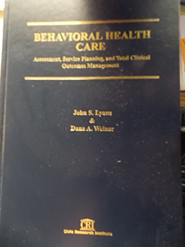 Stock image for Behavioral Health Care: Assessment, Service Planning, and Total Clinical Outcomes Management for sale by Irish Booksellers