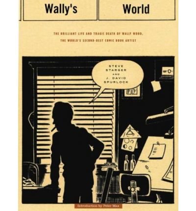 Wally's World: The Brilliant Life and Tragic Death of the World's 2nd Best Comic Book Artist (9781887591829) by Starger, Steve; Spurlock, J. David