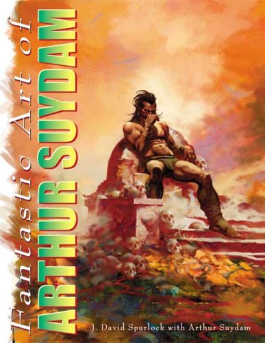 The Fantastic Art of Arthur Suydam: Celebration of an American Maverick (9781887591843) by Spurlock, J. David; Suydam, Arthur