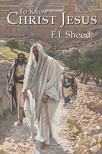 To Know Christ Jesus (9781887593052) by Sheed, F. J.; Sheed, Frank