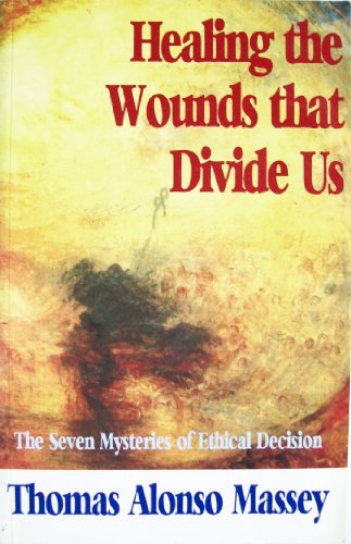 Imagen de archivo de Healing the Wounds that Divide Us: The Seven Mysteries of Ethical Decision a la venta por HPB-Diamond