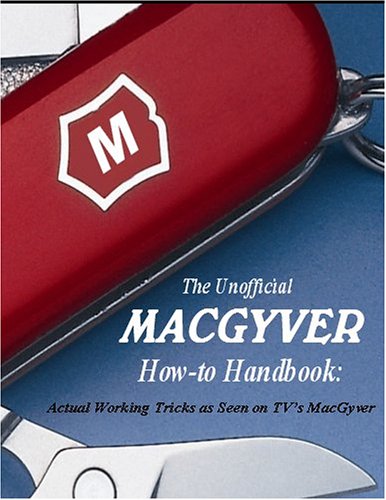 9781887641463: The Unofficial MacGyver How-to Handbook: Actual Working Tricks as Seen on TV's MacGyver