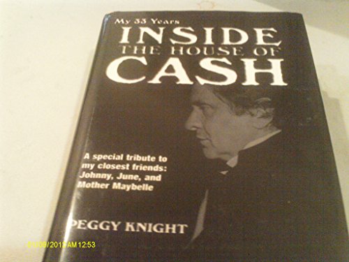 My 33 Years Inside the House of Cash: A Special Tribute to My Closest Friends : Johnny, June, and Mother Maybelle - Knight, Peggy