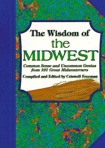 Beispielbild fr The Wisdom of the Midwest: Common Sense and Uncommon Genius from 101 Great Midwesterners zum Verkauf von Reliant Bookstore