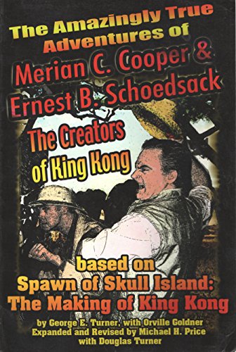 Amazing True Adventures of Merian C. Cooper & Ernest B. Schoedsack: The Creators of King Kong (9781887664608) by George E. Turner
