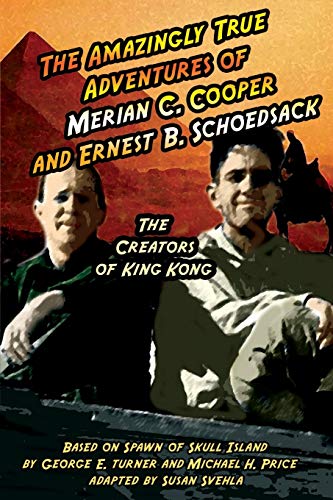 Stock image for The Amazingly True Adventures of Merian C. Cooper and Ernest B. Schoedsack: The Creators of King Kong for sale by Chiron Media