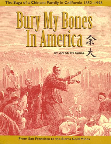 9781887694117: Bury My Bones in America: The Saga of a Chinese Family in California, 1852-1996--From San Francisco to the Sierra Gold Mines