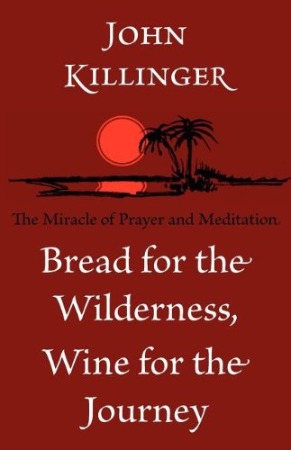Bread for the Wilderness, Wine for the Journey: The Miracle of Prayer and Meditation (9781887730068) by Killinger, John