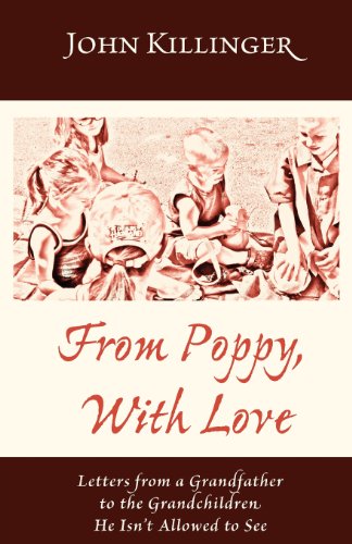 From Poppy with Love: Letters from a Grandfather to the Grandchildren He Isn't Allowed to See (9781887730280) by Killinger, John