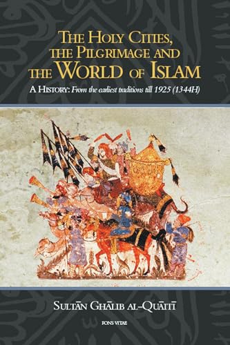 Stock image for The Holy Cities, the Pilgrimage and the World of Islam: A History: From the Earliest Traditions till 1925 (1344H) for sale by GF Books, Inc.