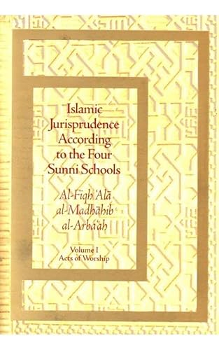 9781887752978: Islamic Jurisprudence According to the Four Sunni Schools: Al-Fiqh 'Ala al-Madhahib al-Arba 'ah–Volume I Acts of Worship