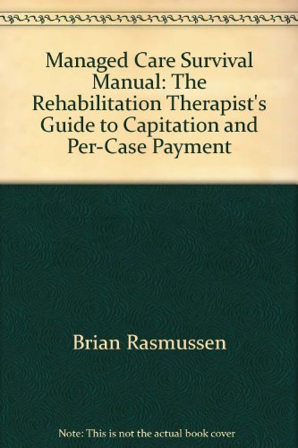 Stock image for Managed Care Survival Manual: The Rehabilitation Therapist's Guide to Capitation and Per-Case Payment for sale by Tiber Books