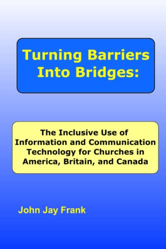 Stock image for Turning Barriers Into Bridges: The Inclusive Use of Information and Communication Technology for Churches in America, Britain, and Canada for sale by Blue Vase Books