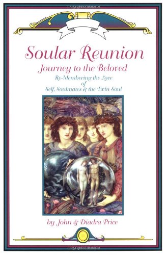 Soular Reunion: Journey to the Beloved. Remembering the Love of Self, Soulmates and Twin Souls
