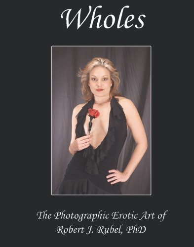 Stock image for Wholes: The Photographic Erotic Art of Robert J. Rubel, PhD for sale by HPB-Red
