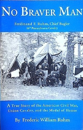 Beispielbild fr No Braver Man: The Story of Fritz Rohm, Bugler, 16th PA Cav. zum Verkauf von Sunshine State Books