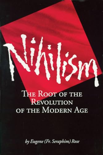 Nihilism: The Root of the Revolution of the Modern Age (9781887904063) by Rose, Seraphim; Rose, Eugene